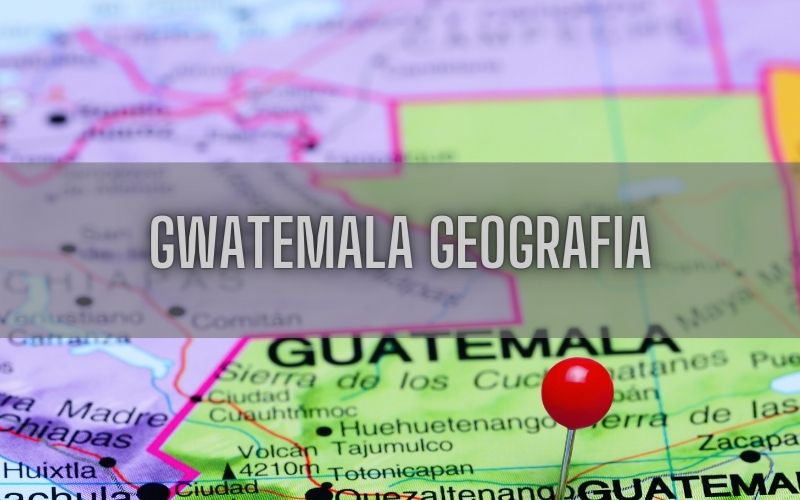 Gwatemala geografia